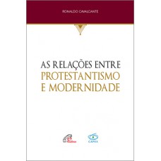 As relações entre protestantismo e modernidade As relações entre protestantismo e modernidade