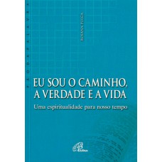 Eu sou o caminho, a verdade e a vida Eu sou o caminho, a verdade e a vida