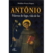 Antônio - palavras de fogo, vida de luz Antônio - palavras de fogo, vida de luz