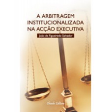 A Arbitragem Institucionalizada na Acção Executiva A Arbitragem Institucionalizada na Acção Executiva