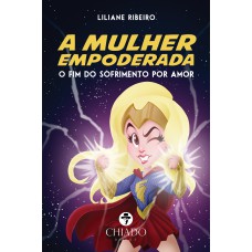 A mulher empoderada - O fim do sofrimento por amor A mulher empoderada - O fim do sofrimento por amor