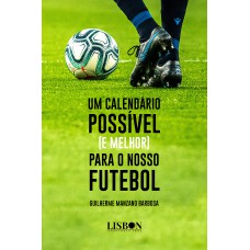UM CALENDÁRIO POSSÍVEL (E MELHOR) PARA O NOSSO FUTEBOL UM CALENDÁRIO POSSÍVEL (E MELHOR) PARA O NOSSO FUTEBOL