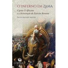 O Inferno em Zama - Cipião O Africano e a Reinvenção do Exército Romano