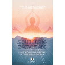 Equilíbrio e Vitalidade: A saúde integral por meio do Ayurveda e do Yoga. Equilíbrio e Vitalidade: A saúde integral por meio do Ayurveda e do Yoga.