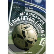 Não o Deixes Matar o Bom Futebol e Quem o Joga Não o Deixes Matar o Bom Futebol e Quem o Joga