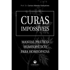 Curas Impossíveis - Manual Prático Homeopático para Homeopata Curas Impossíveis - Manual Prático Homeopático para Homeopata