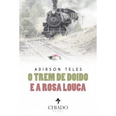 O trem de doido e a rosa louca