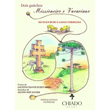 Dois gaúchos - Missioneiro e Vacariano, do Itacurubi à Lagoa Vermelha Dois gaúchos - Missioneiro e Vacariano, do Itacurubi à Lagoa Vermelha