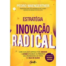 A ESTRATÉGIA DA INOVAÇÃO RADICAL A ESTRATÉGIA DA INOVAÇÃO RADICAL