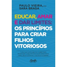 Educar, amar e dar limites: os princípios para criar filhos vitoriosos Educar, amar e dar limites: os princípios para criar filhos vitoriosos