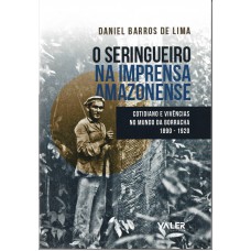 O seringueiro na imprensa amazonense: cotidiano e vivências no mundo da borracha 1890 - 1920 O seringueiro na imprensa amazonense: cotidiano e vivências no mundo da borracha 1890 - 1920