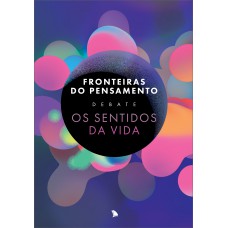 Fronteiras do Pensamento Debate Os Sentidos da Vida Fronteiras do Pensamento Debate Os Sentidos da Vida