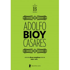 Obras completas de Adolfo Bioy Casares – Volume B Obras completas de Adolfo Bioy Casares – Volume B