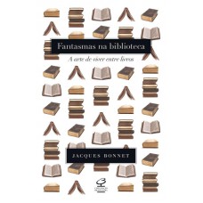 Fantasmas na biblioteca: A arte de viver entre livros Fantasmas na biblioteca: A arte de viver entre livros