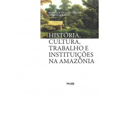 História, cultura, trabalho e instituições na Amazônia História, cultura, trabalho e instituições na Amazônia