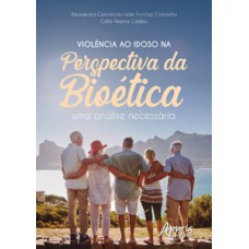 Violência ao Idoso na Perspectiva da Bioética Violência ao Idoso na Perspectiva da Bioética