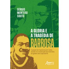 A glória e a tragédia de Barbosa A glória e a tragédia de Barbosa