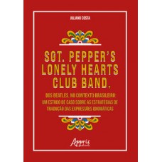 Sgt. Pepper’s Lonely Hearts Club Band, dos Beatles, no Contexto Brasileiro Sgt. Pepper’s Lonely Hearts Club Band, dos Beatles, no Contexto Brasileiro