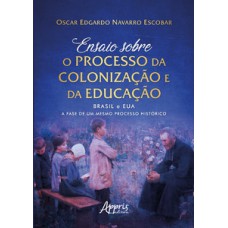 Ensaio sobre o processo da colonização e da educação: Brasil e EUA: a fase de um mesmo processo histórico Ensaio sobre o processo da colonização e da educação: Brasil e EUA: a fase de um mesmo processo histórico