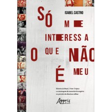 Só me interessa o que não é meu: história do Brasil, triste trópico e a montagem de materiais de arquivo no período da ditadura militar Só me interessa o que não é meu: história do Brasil, triste trópico e a montagem de materiais de arquivo no período da ditadura militar