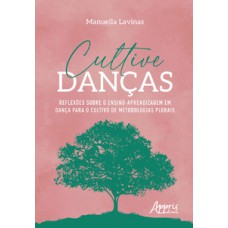 Cultive danças: reflexões sobre o ensino-aprendizagem em dança para o cultivo de metodologias plurais Cultive danças: reflexões sobre o ensino-aprendizagem em dança para o cultivo de metodologias plurais