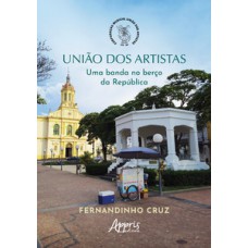 União dos artistas: uma banda no berço da República União dos artistas: uma banda no berço da República
