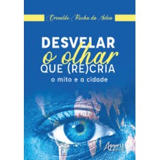 Desvelar o olhar que (re)cria Desvelar o olhar que (re)cria
