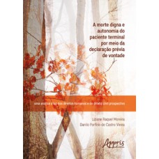 A morte digna e autonomia do paciente terminal por meio da declaração prévia de vontade A morte digna e autonomia do paciente terminal por meio da declaração prévia de vontade