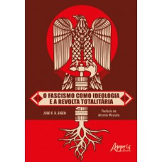 O fascismo como ideologia e a revolta totalitária O fascismo como ideologia e a revolta totalitária