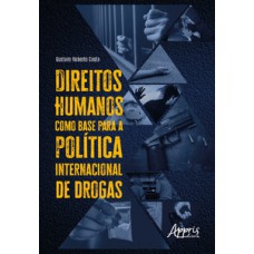 Direitos humanos como base para a política internacional de drogas Direitos humanos como base para a política internacional de drogas