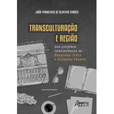 Transculturação e região nos projetos intelectuais de Fernando Ortiz e Gilberto Freyre Transculturação e região nos projetos intelectuais de Fernando Ortiz e Gilberto Freyre