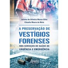A preservação de vestígios forenses nos serviços de saúde de urgência e emergência A preservação de vestígios forenses nos serviços de saúde de urgência e emergência