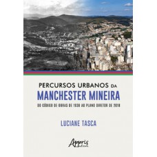 Percursos urbanos da Manchester mineira do código de obras de 1938 ao plano diretor de 2018 Percursos urbanos da Manchester mineira do código de obras de 1938 ao plano diretor de 2018