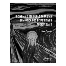 O cinema e seu duplo para uma semiótica dos dispositivos audiovisuais O cinema e seu duplo para uma semiótica dos dispositivos audiovisuais