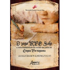 O jogo RPG solo e o desenvolvimento da escrita nas aulas de língua portuguesa O jogo RPG solo e o desenvolvimento da escrita nas aulas de língua portuguesa