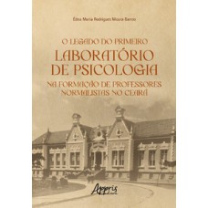 O legado do primeiro laboratório de psicologia na formação de professores normalistas no Ceará O legado do primeiro laboratório de psicologia na formação de professores normalistas no Ceará