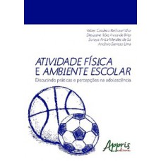 Atividade física e ambiente escolar: discutindo práticas e percepções na adolescência Atividade física e ambiente escolar: discutindo práticas e percepções na adolescência