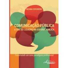 Comunicação pública: a voz do cidadão na esfera pública - construindo um novo paradigma profissional