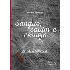 Sangue, cauim e cerveja: a metáfora em jorge luis borges à luz do perspectivismo ameríndio Sangue, cauim e cerveja: a metáfora em jorge luis borges à luz do perspectivismo ameríndio