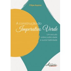 A construção do imperativo verde: um estudo sobre publicidade e sustentabilidade A construção do imperativo verde: um estudo sobre publicidade e sustentabilidade