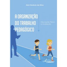 A organização do trabalho pedagógico: educação física e avaliação A organização do trabalho pedagógico: educação física e avaliação