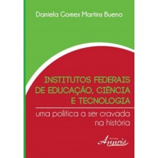 Institutos federais de educação, ciência e tecnologia: uma política a ser cravada na história Institutos federais de educação, ciência e tecnologia: uma política a ser cravada na história