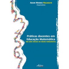 Práticas docentes em educação matemática nos anos iniciais do ensino fundamental Práticas docentes em educação matemática nos anos iniciais do ensino fundamental