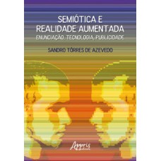 Semiótica e realidade aumentada: enunciação, tecnologia, publicidade Semiótica e realidade aumentada: enunciação, tecnologia, publicidade