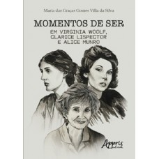 Momentos de ser em Virginia Woolf, Clarice Lispector e Alice Munro Momentos de ser em Virginia Woolf, Clarice Lispector e Alice Munro
