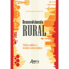 Desenvolvimento rural: políticas públicas e desafios socioeconômicos Desenvolvimento rural: políticas públicas e desafios socioeconômicos
