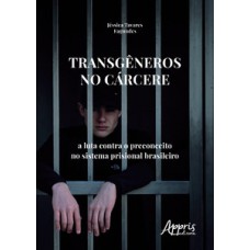Transgêneros no cárcere: a luta contra o preconceito no sistema prisional brasileiro Transgêneros no cárcere: a luta contra o preconceito no sistema prisional brasileiro