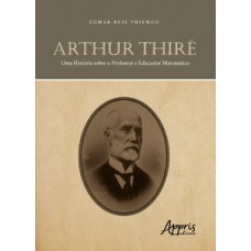 Arthur Thiré: uma história sobre o professor e educador matemático