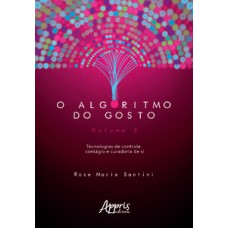 O algoritmo do gosto: tecnologias de controle, contágio e curadoria de si; volume 2