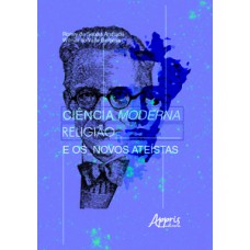 Ciência moderna, religião e os novos ateístas Ciência moderna, religião e os novos ateístas